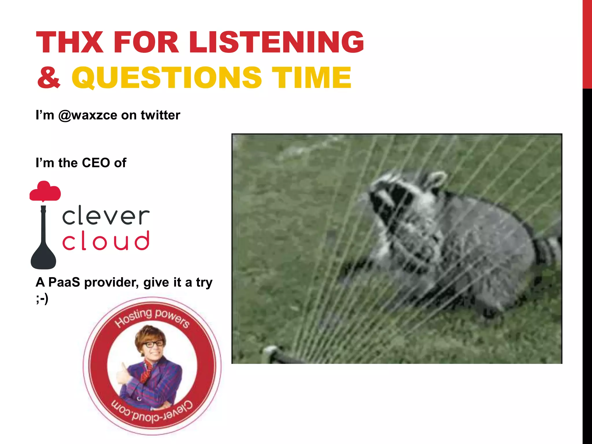 I’m @waxzce on twitter
I’m the CEO of
A PaaS provider, give it a try
;-)
THX FOR LISTENING
& QUESTIONS TIME
 