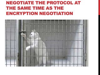 NEGOTIATE THE PROTOCOL AT
THE SAME TIME AS THE
ENCRYPTION NEGOTIATION
 