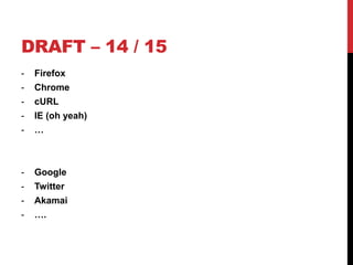DRAFT – 14 / 15
- Firefox
- Chrome
- cURL
- IE (oh yeah)
- …
- Google
- Twitter
- Akamai
- ….
 