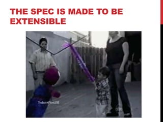 THE SPEC IS MADE TO BE
EXTENSIBLE
 