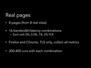 HTTP/2
Real pages
•  8 pages (from 8 real sites)
•  16 bandwidth/latency combinations
–  Each with 0%, 0.5%, 1%, 2% PLR
• ...