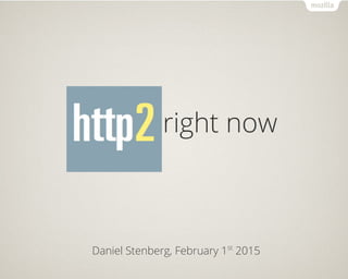 HTTP/2 right now
Daniel Stenberg, February 1st
2015
 