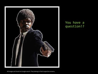 You have a
question!?
All images are found via Google search. They belong to their respective owners.
 