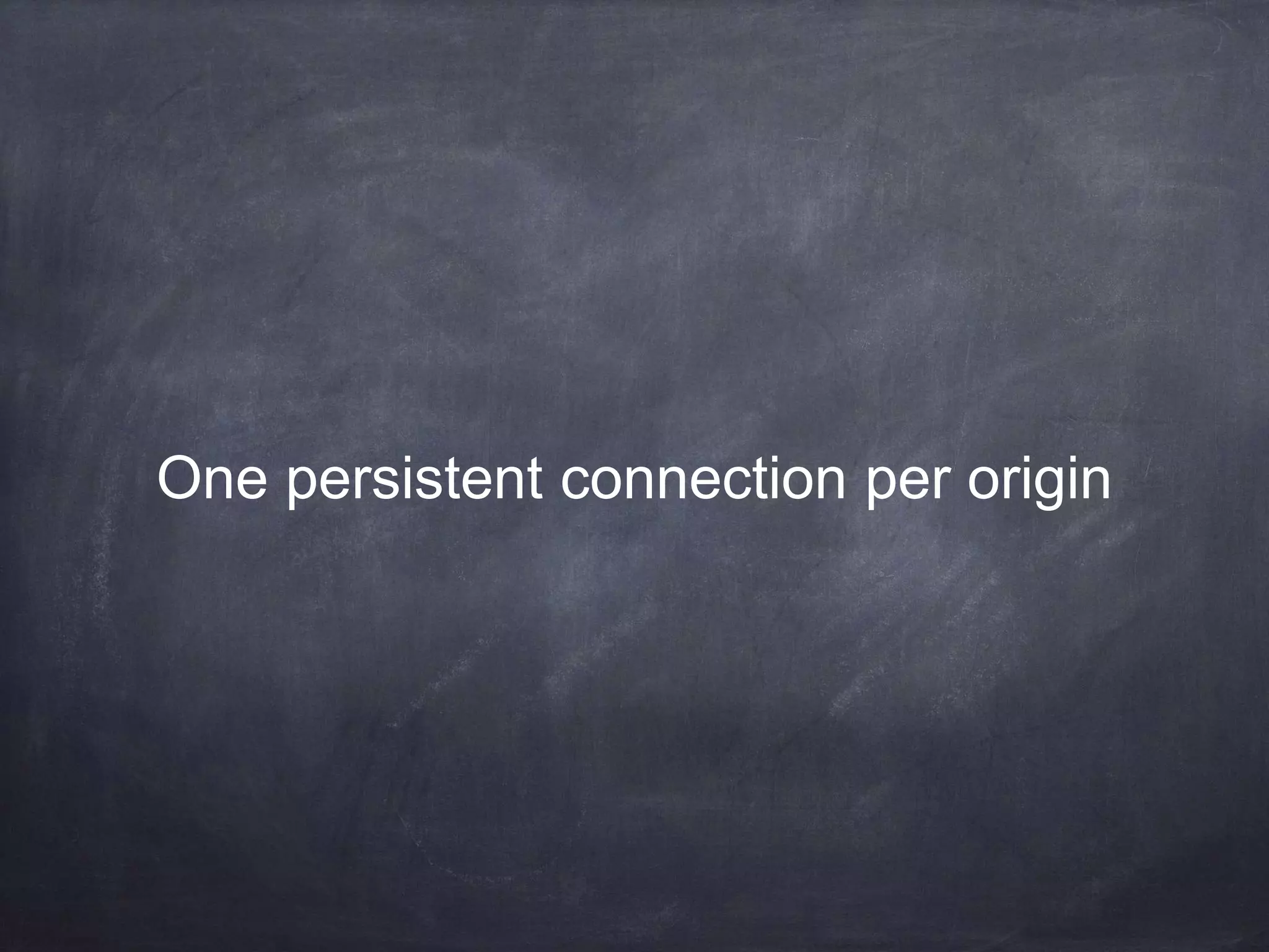 One persistent connection per origin
 