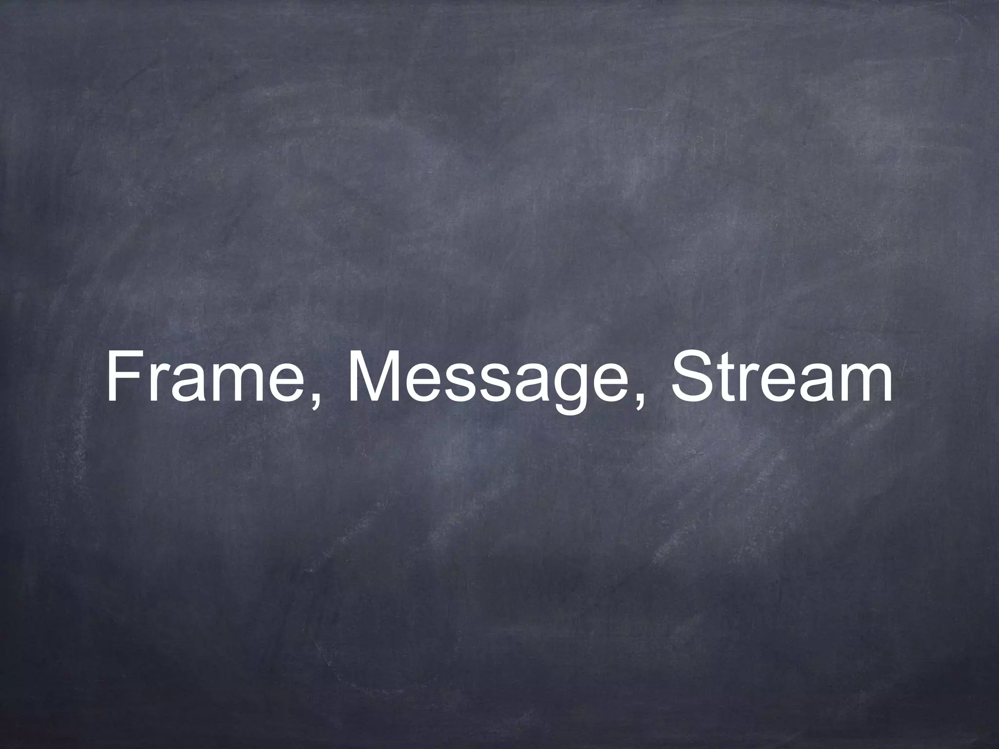 Frame, Message, Stream
 