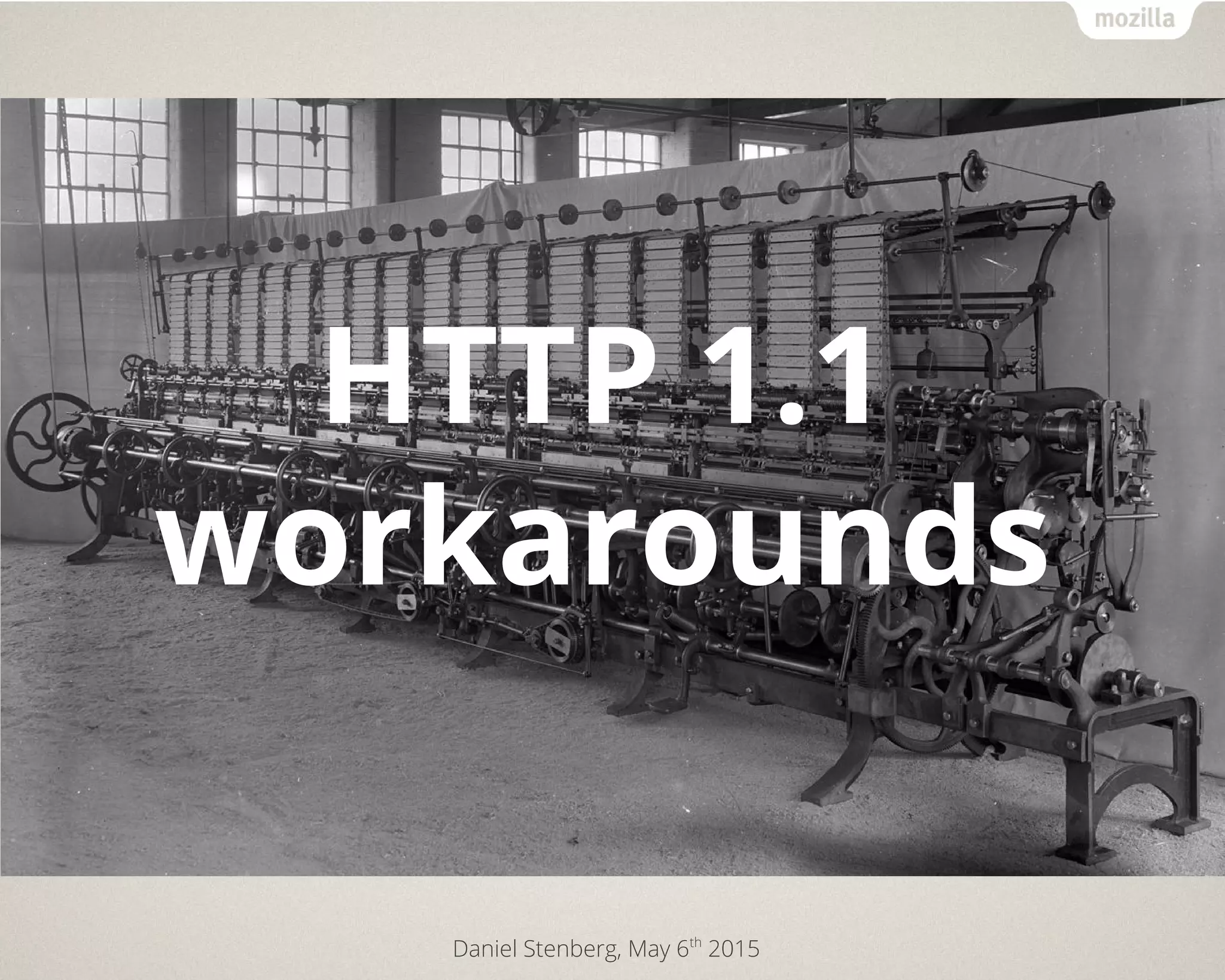 Daniel Stenberg, May 6th
2015
HTTP 1.1
workarounds
 