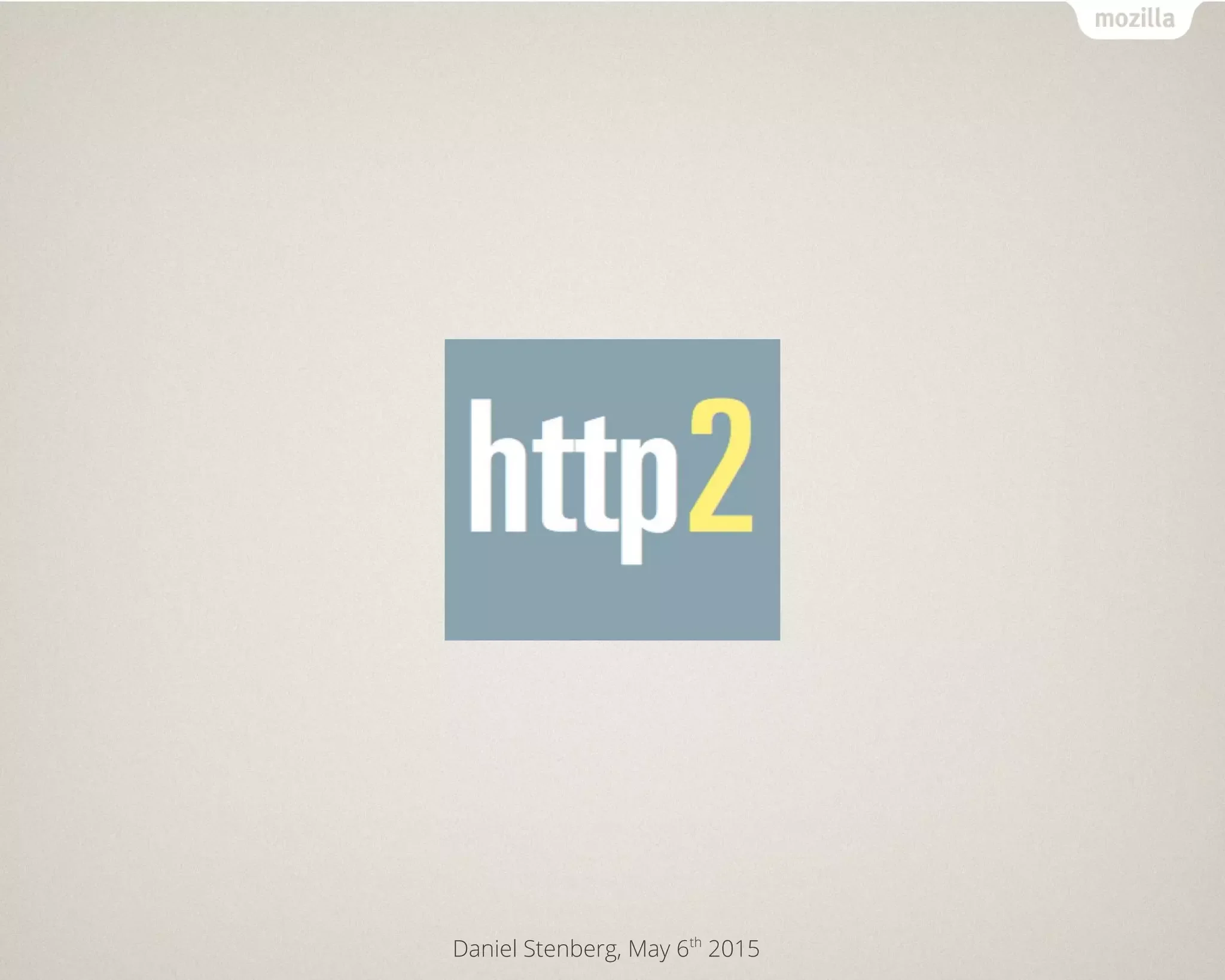 Daniel Stenberg, May 6th
2015
HTTP/2
 