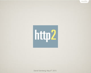 Daniel Stenberg, May 6th
2015
HTTP/2
 