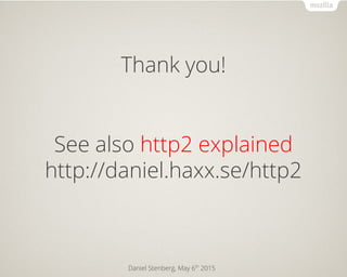 Daniel Stenberg, May 6th
2015
Thank you!
See also http2 explained
http://daniel.haxx.se/http2
 