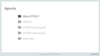 Copyright*©*2016,*Oracle*and/or*its*affiliates.*All*rights*reserved. @delabassee
Agenda
Why*HTTP/2?*
HTTP/2*
HTTP/2*and*Java*SE*
HTTP/2*and*Java*EE*
Summary
 