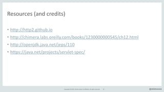 Copyright*©*2016,*Oracle*and/or*its*affiliates.*All*rights*reserved. @delabassee
Resources*(and*credits)
• http://http2.github.io*
• http://chimera.labs.oreilly.com/books/1230000000545/ch12.html*
• http://openjdk.java.net/jeps/110*
• https://java.net/projects/servletTspec/
67
 