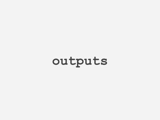 outputs 
 