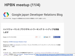 HPBN meetup (11/4) 
http://googledevjp.blogspot.jp/2014/10/blog-post.html 
 