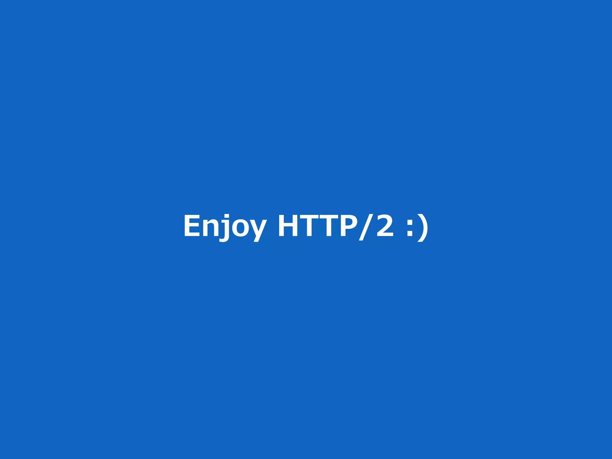 Enjoy  HTTP/2  :)
 