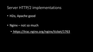 Server HTTP/2 implementations
• H2o, Apache good
• Nginx – not so much
• https://trac.nginx.org/nginx/ticket/1763
 