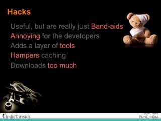 Concatenation
Merge multiple JavaScript/CSS files into one BIG file
Larger files to download
and parse
 