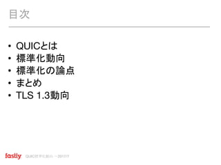 QUIC標準化動向 〜2017/7
• QUICとは
• 標準化動向
• 標準化の論点
• まとめ
• TLS 1.3動向
目次
 