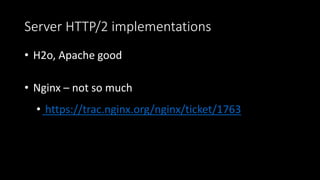 Server HTTP/2 implementations
• H2o, Apache good
• Nginx – not so much
• https://trac.nginx.org/nginx/ticket/1763
 