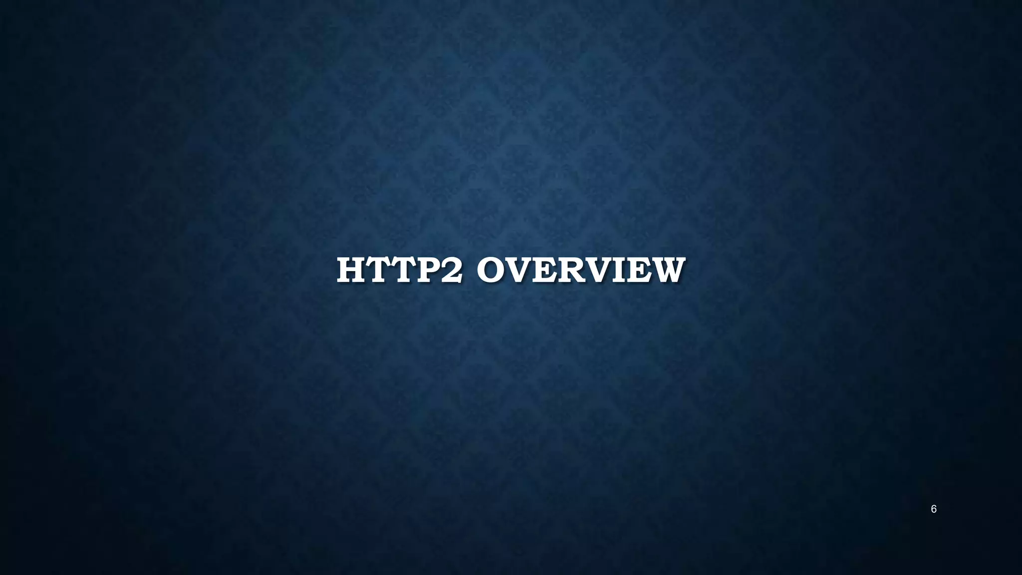 HTTP2 OVERVIEW
6
 