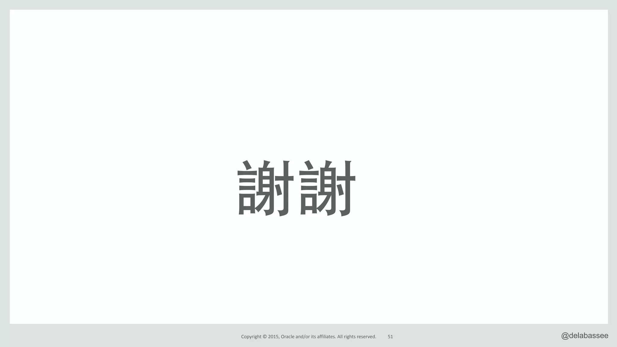 Copyright*©*2015,*Oracle*and/or*its*affiliates.*All*rights*reserved. @delabassee51
&
 