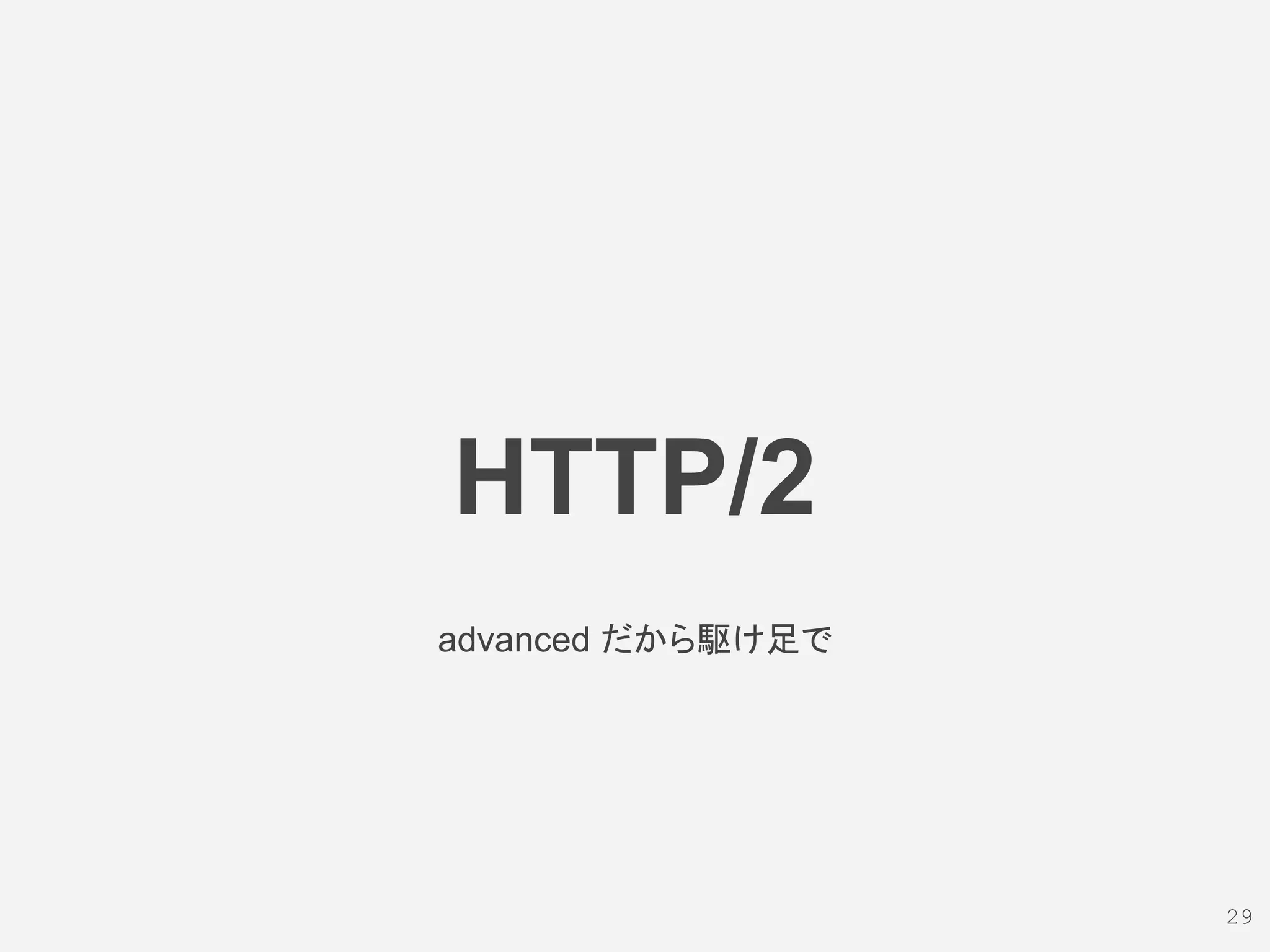 HTTP/2
29
advanced だから駆け足で
 