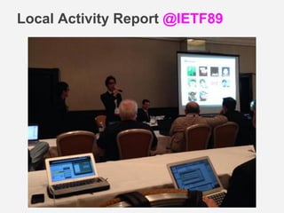 Local Activity Report @IETF89
 