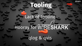 Tooling
Lack of tooling
Hooray for
qlog & qvis
@bagder@bagder
 