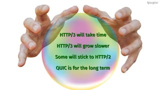 HTTP/3 will take timeHTTP/3 will take time
HTTP/3 will grow slowerHTTP/3 will grow slower
Some will stick to HTTP/2Some will stick to HTTP/2
QUIC is for the long termQUIC is for the long term
@bagder@bagder
 