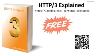 HTTP/3 Explained
https://daniel.haxx.se/http3-explained
@bagder@bagder
 
