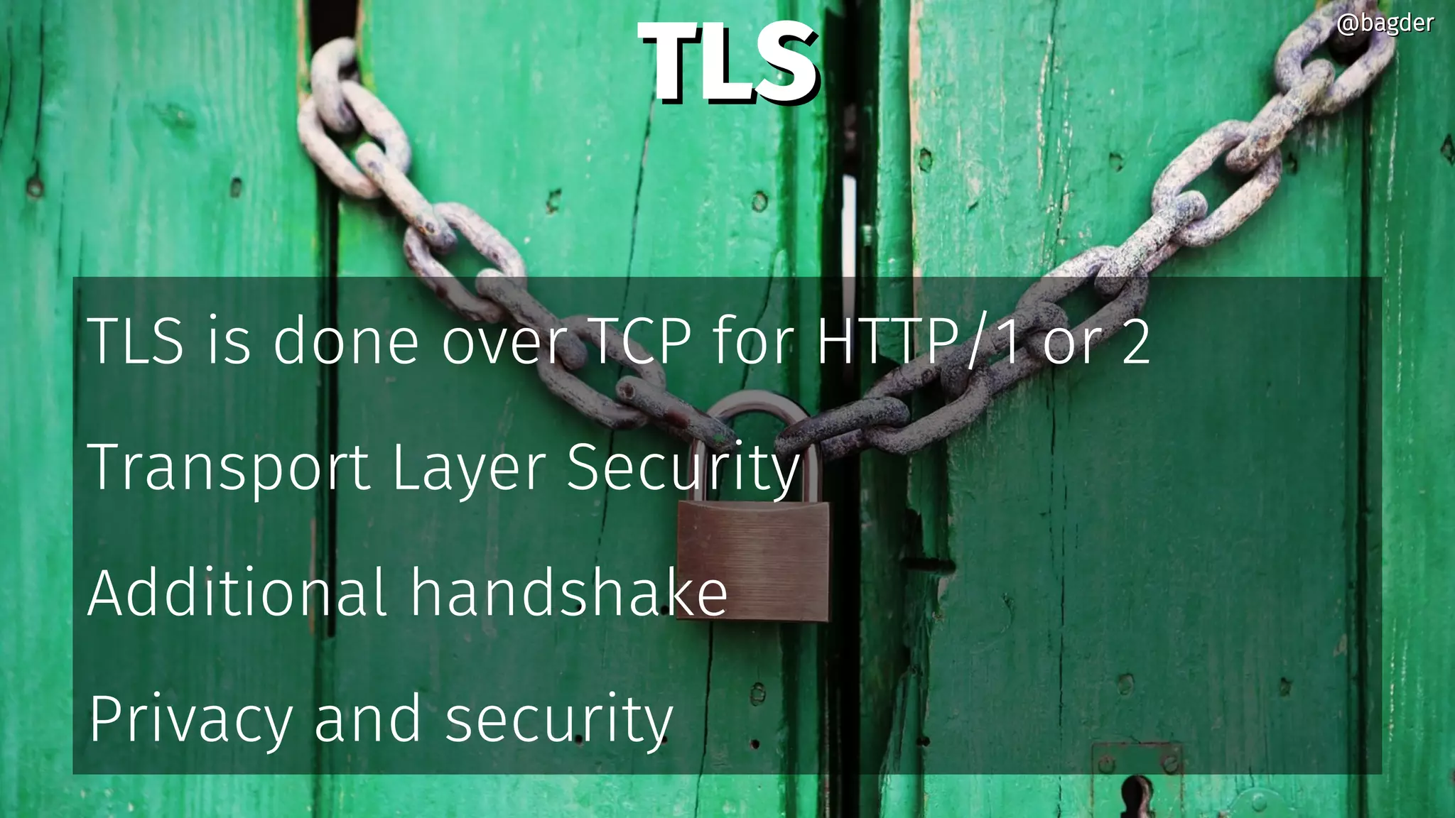 TLSTLS
TLS is done over TCP for HTTP/1 or 2
Transport Layer Security
Additional handshake
Privacy and security
@bagder@bagder
 