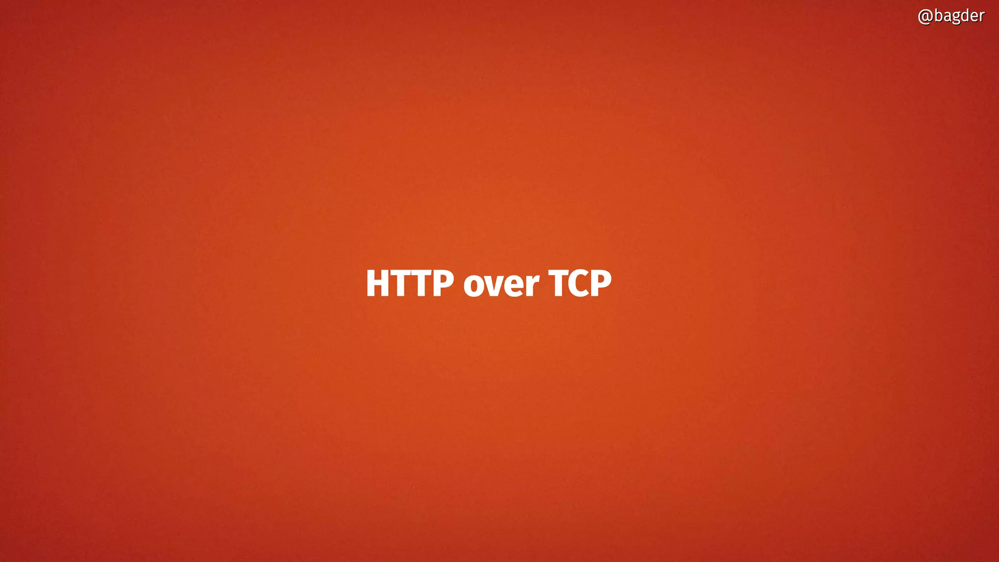 HTTP over TCP
@bagder@bagder
 