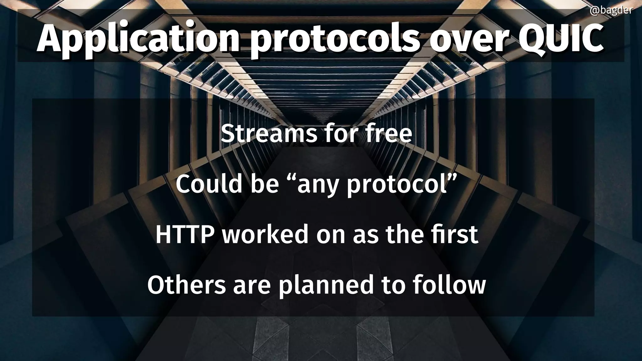 Application protocols over QUICApplication protocols over QUIC
Streams for free
Could be “any protocol”
HTTP worked on as the first
Others are planned to follow
@bagder@bagder
 
