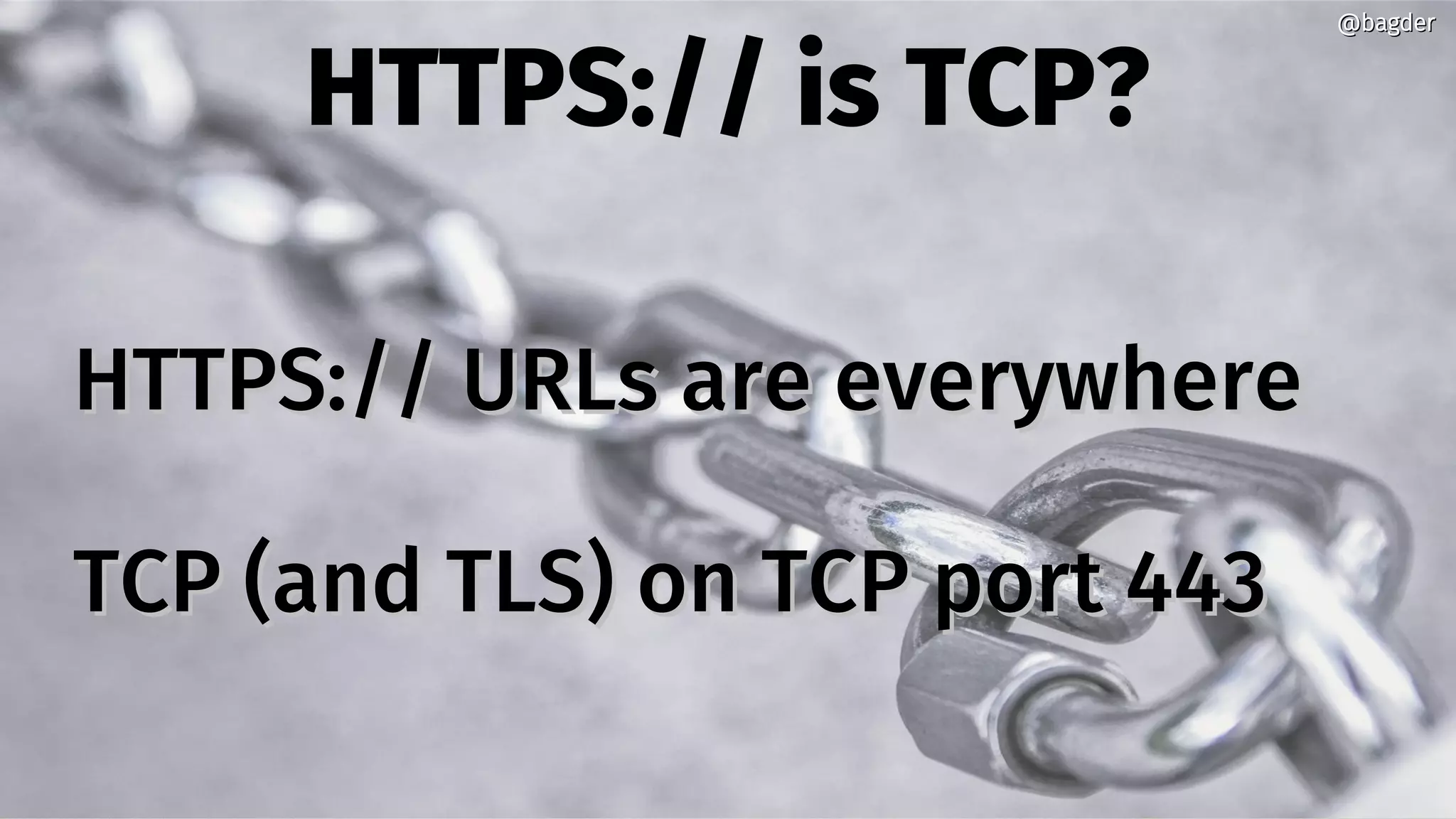 HTTPS:// is TCP?
HTTPS:// URLs are everywhereHTTPS:// URLs are everywhere
TCP (and TLS) on TCP port 443TCP (and TLS) on TCP port 443
@bagder@bagder
 