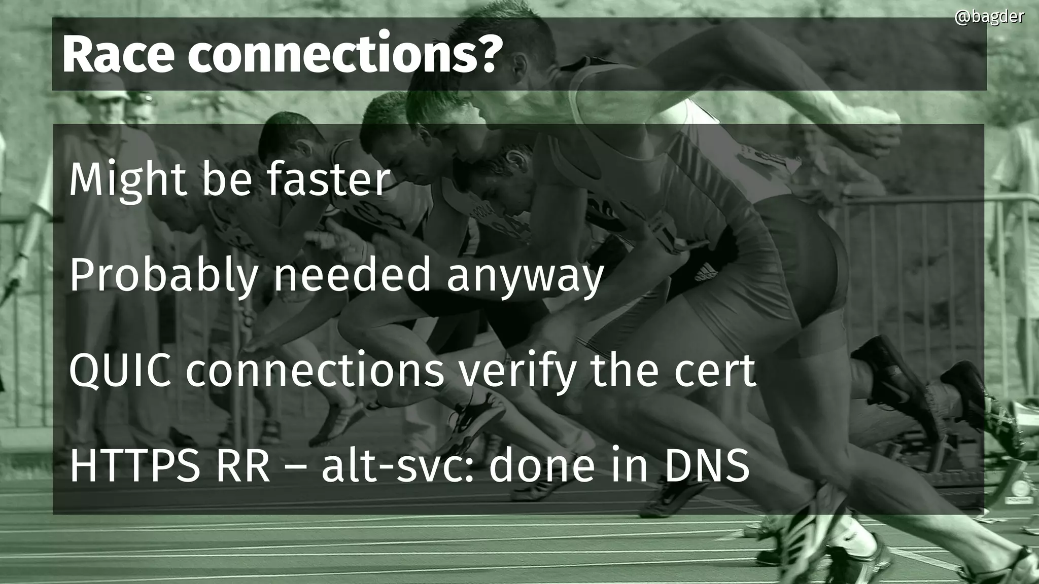 Race connections?
Might be faster
Probably needed anyway
QUIC connections verify the cert
HTTPS RR – alt-svc: done in DNS
@bagder@bagder
 