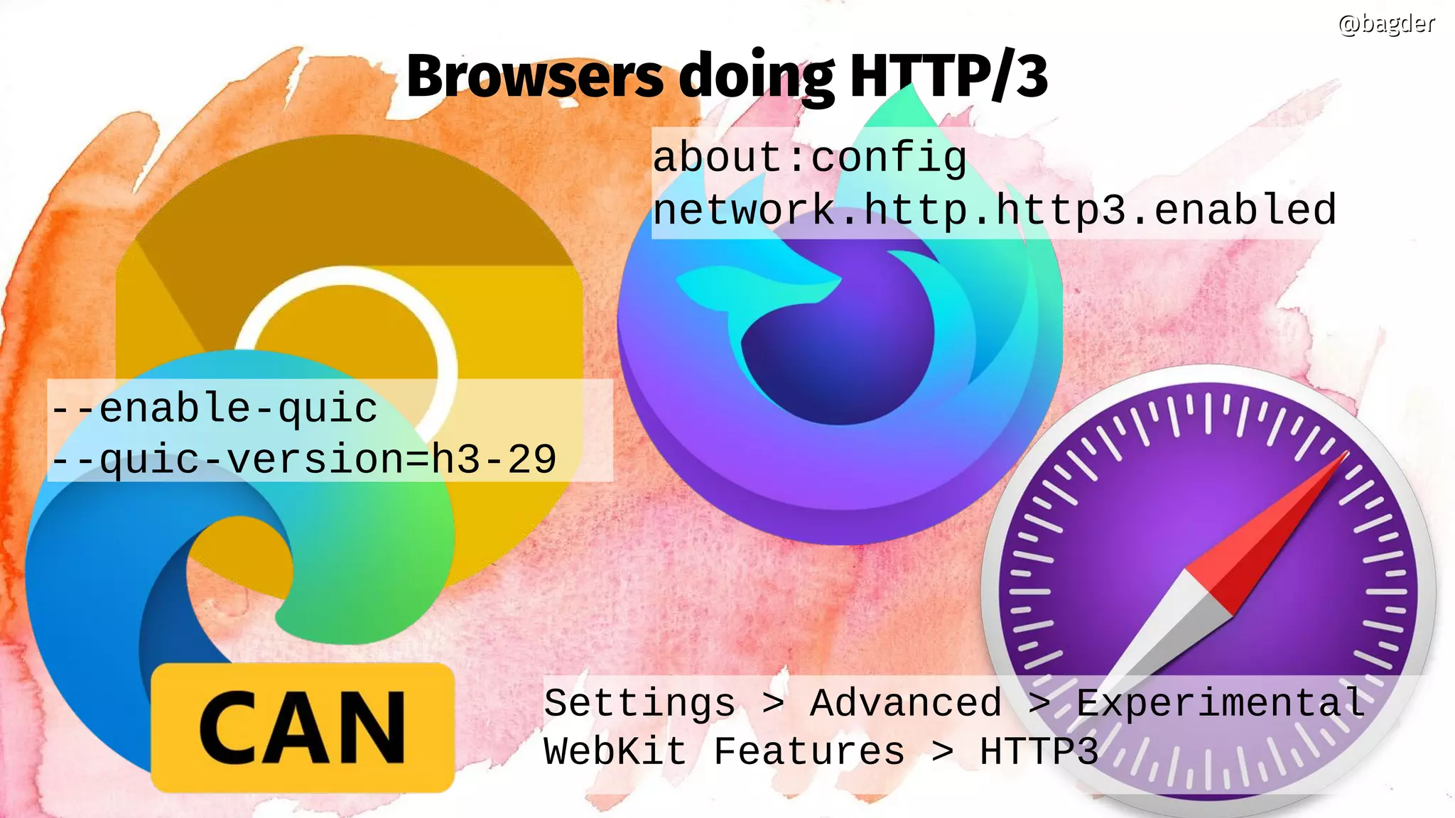 Browsers doing HTTP/3
@bagder@bagder
--enable-quic
--quic-version=h3-29
about:config
network.http.http3.enabled
Settings > Advanced > Experimental
WebKit Features > HTTP3
 