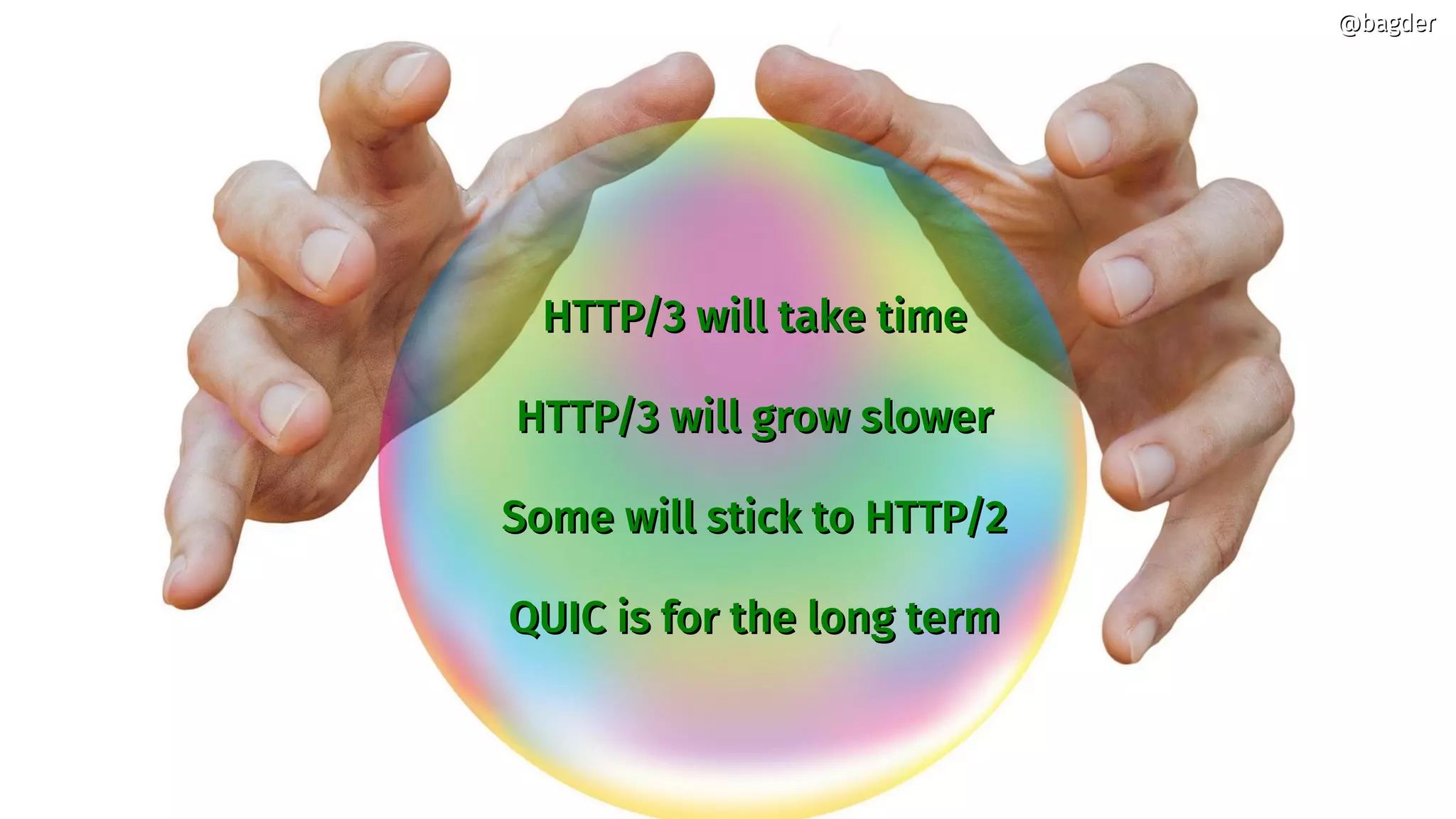 HTTP/3 will take timeHTTP/3 will take time
HTTP/3 will grow slowerHTTP/3 will grow slower
Some will stick to HTTP/2Some will stick to HTTP/2
QUIC is for the long termQUIC is for the long term
@bagder@bagder
 