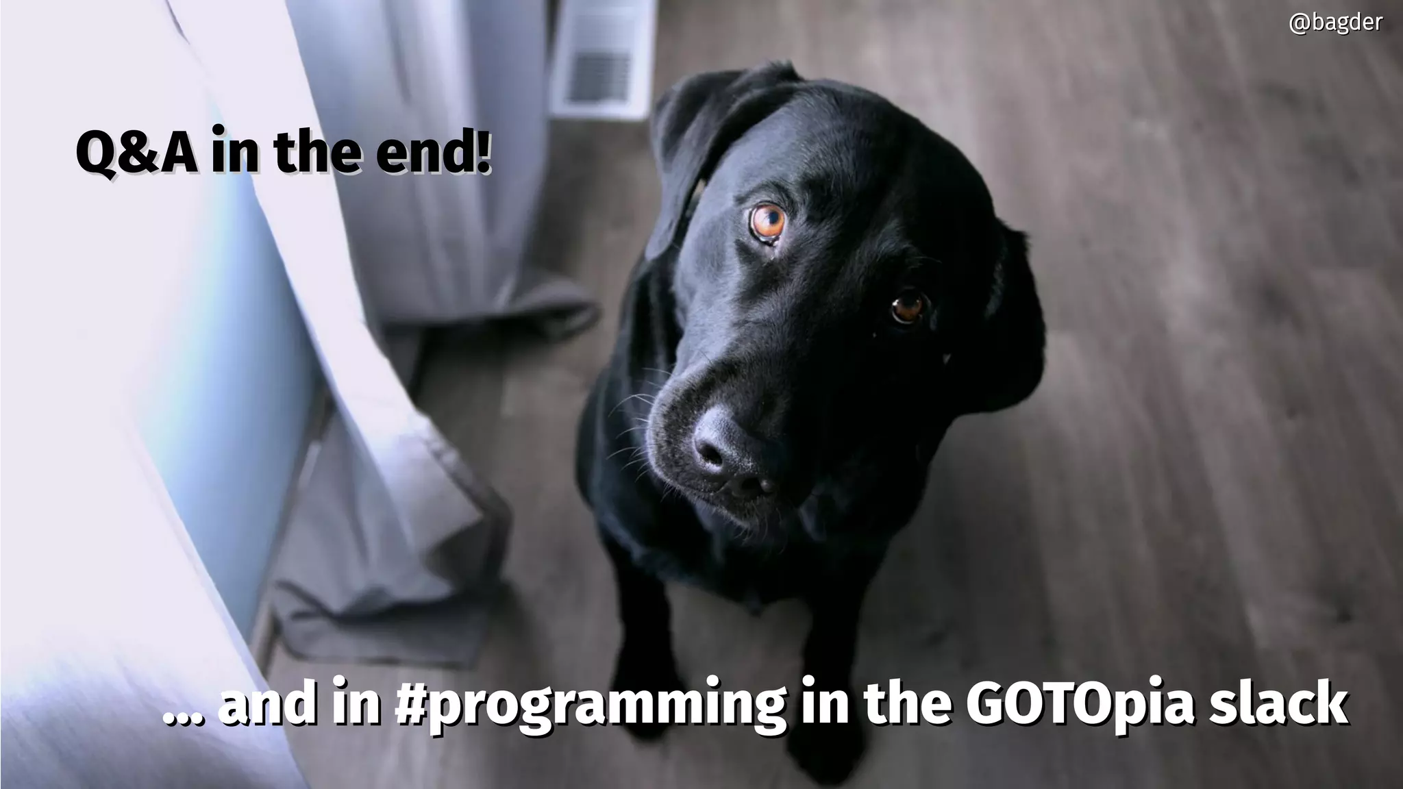 Q&A in the end!Q&A in the end!
@bagder@bagder
…… and in #programming in the GOTOpia slackand in #programming in the GOTOpia slack
 