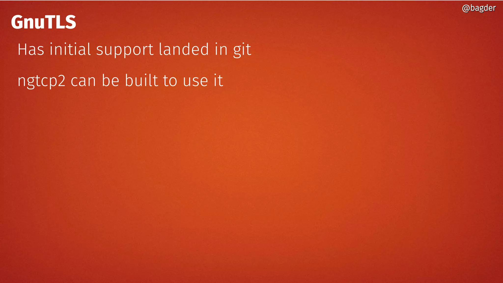 @bagder@bagder
GnuTLS
Has initial support landed in git
ngtcp2 can be built to use it
@bagder@bagder
 