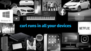 curl runs in all your devices
@bagder@bagder
 