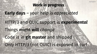 Work in progress
Early days – your help is appreciated
HTTP/3 and QUIC support is experimental
Things might will change
Code is in git master and shipped
Only HTTP/3 (not QUIC) is exposed in curl
@bagder@bagder
 