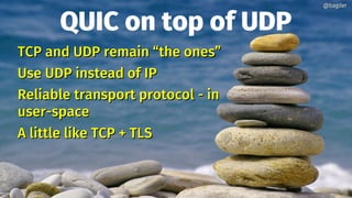 QUIC on top of UDP
TCP and UDP remain “the ones”TCP and UDP remain “the ones”
Use UDP instead of IPUse UDP instead of IP
R...