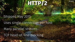 HTTP/2HTTP/2
Shipped May 2015
Uses single connection per host
Many parallel streams
TCP head-of-line-blocking
@bagder@bagder
 