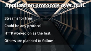 Application protocols over QUICApplication protocols over QUIC
Streams for free
Could be any protocol
HTTP worked on as the first
Others are planned to follow
@bagder@bagder
 