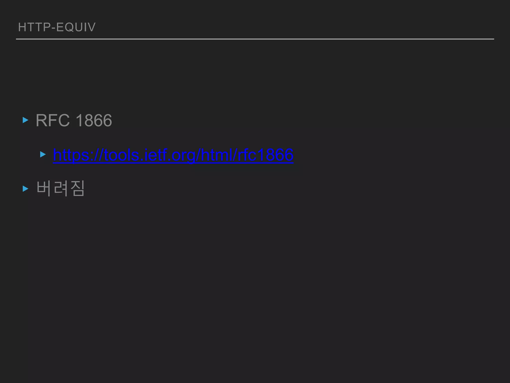 HTTP-EQUIV
▸RFC 1866
▸https://tools.ietf.org/html/rfc1866
▸버려짐
 