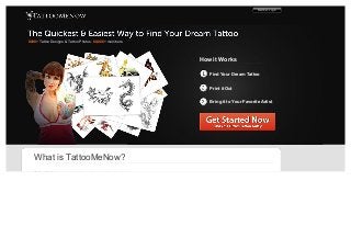 Or Learn More
Member Login
How it Works
Print it Out
Bring it to Your Favorite Artist
Find Your Dream Tattoo
TattooMeNow.com is a place for people who love
What is TattooMeNow?
8000+ Tattoo Designs & Tattoo Photos. 60,000+ members.
How it Works
Print it Out
Bring it to Your Favorite Artist
Find Your Dream Tattoo
 