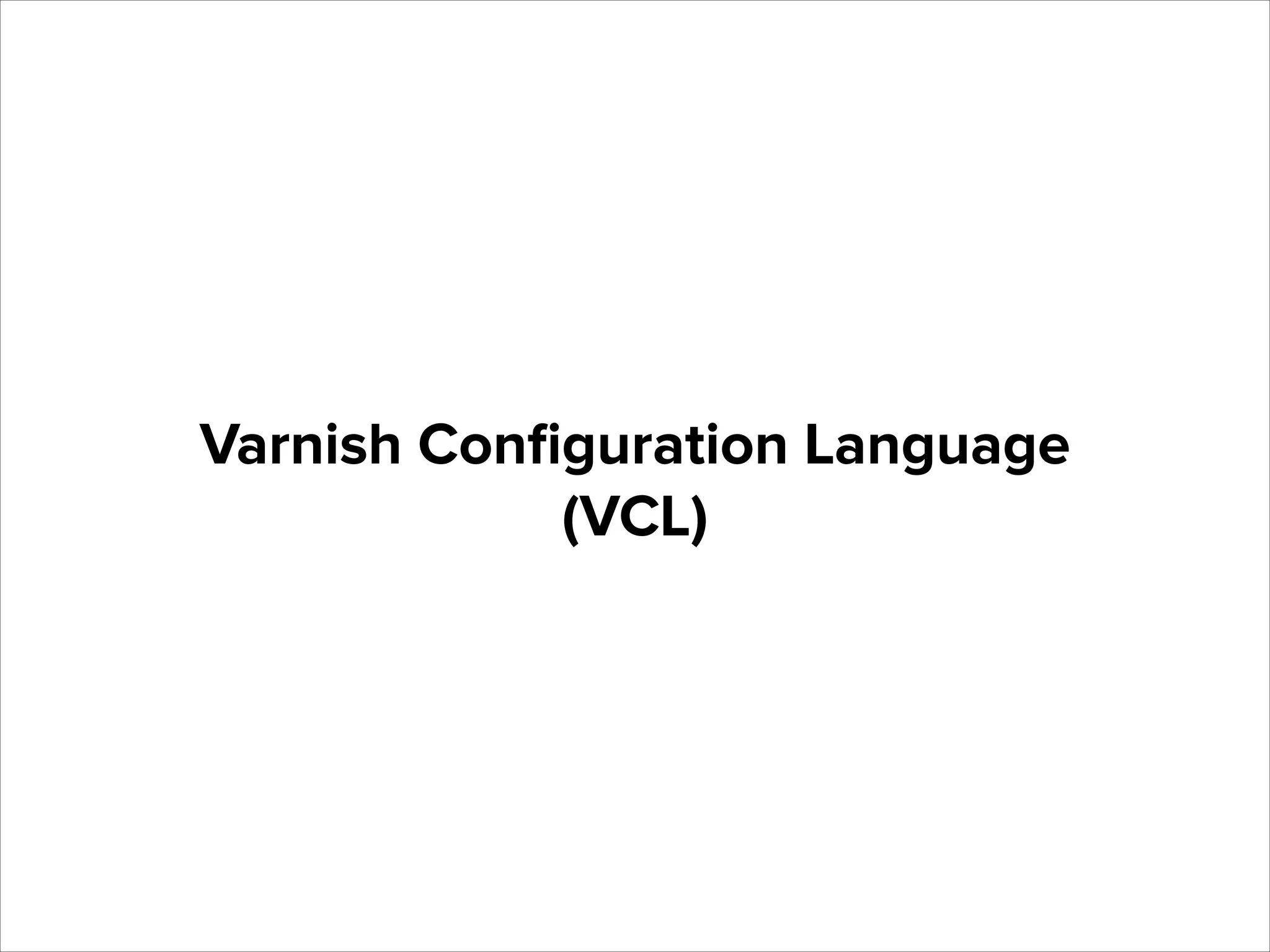 Varnish Conﬁguration Language
(VCL)

 