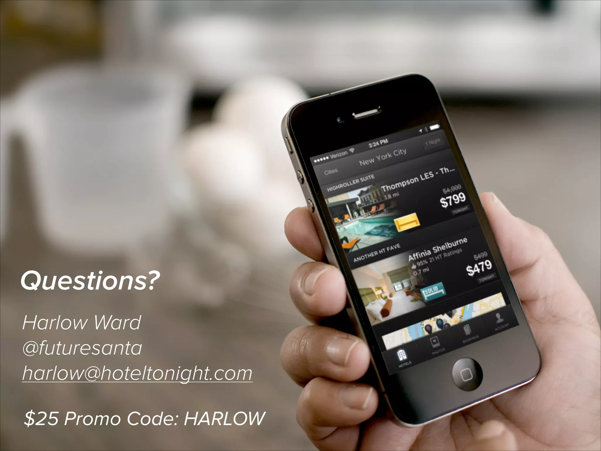 Questions?
Harlow Ward
@futuresanta
harlow@hoteltonight.com
$25 Promo Code: HARLOW

 