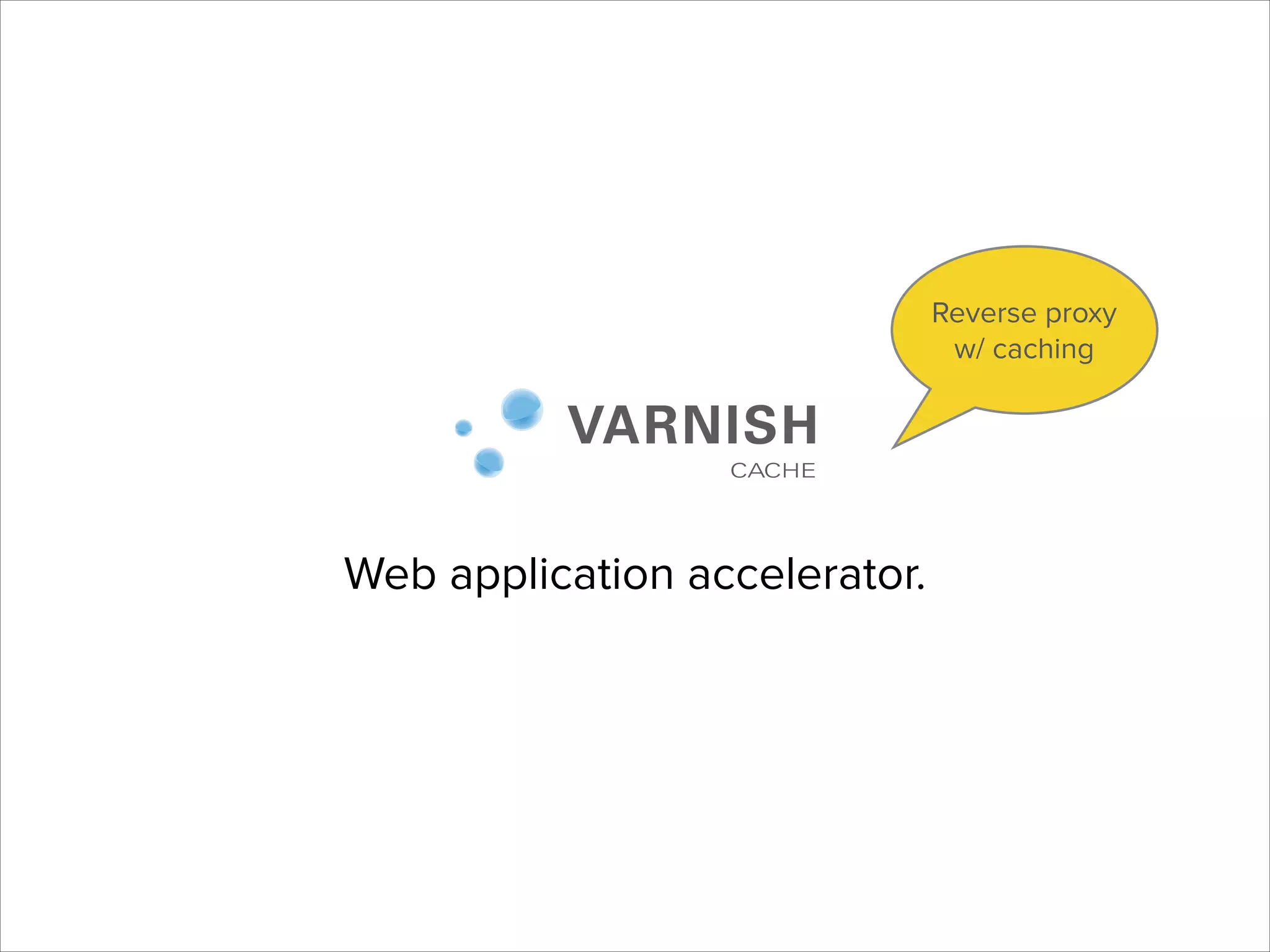 Reverse proxy
w/ caching

Web application accelerator.

 