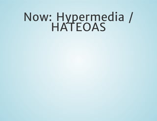 Now: Hypermedia /
HATEOAS

 