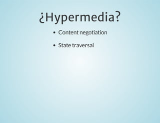 ¿Hypermedia?
Content negotiation
State traversal

 